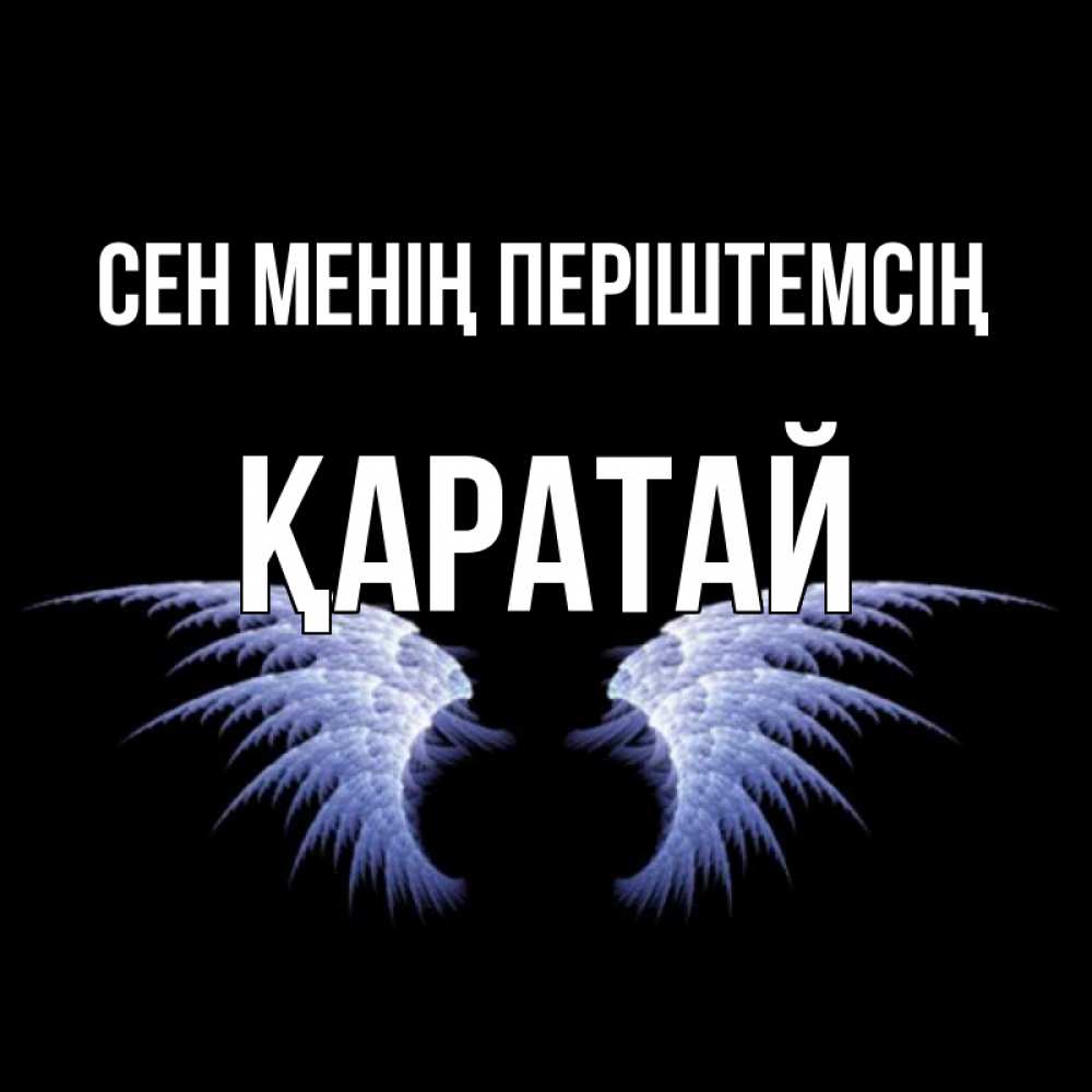 Күн сайын ашық хат с именем, Қаратай Сен менің періштемсің ангельские крылья на черном фоне Онлайн тегін жүктеп алу тілектері бар керемет карта 