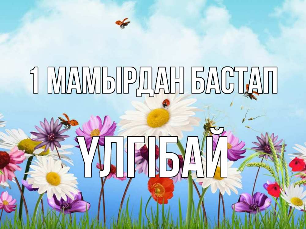 Күн сайын ашық хат с именем, ҮЛГІБАЙ 1 мамырдан бастап С 1 мая Онлайн тегін жүктеп алу тілектері бар керемет карта 