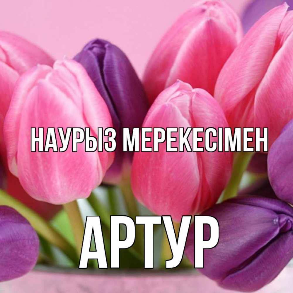 Күн сайын ашық хат с именем, Артур Наурыз мерекесімен маме 1 Онлайн тегін жүктеп алу тілектері бар керемет карта 