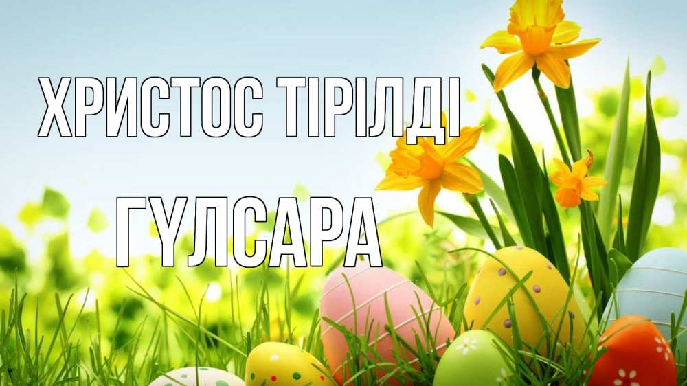 Күн сайын ашық хат с именем, ГҮЛСАРА Христос тірілді пасха Онлайн тегін жүктеп алу тілектері бар керемет карта 
