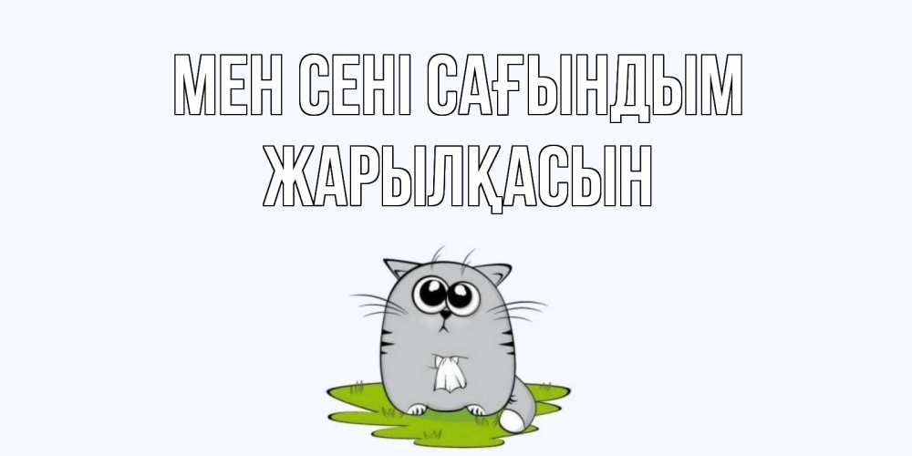 Күн сайын ашық хат с именем, Жарылқасын Мен сені сағындым открытки с котиками я по тебе скучаю с именем Онлайн тегін жүктеп алу тілектері бар керемет карта 
