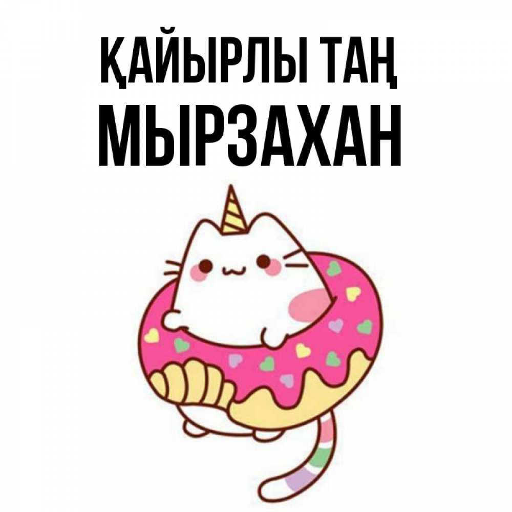 Күн сайын ашық хат с именем, Мырзахан Қайырлы таң кот в бублике Онлайн тегін жүктеп алу тілектері бар керемет карта 