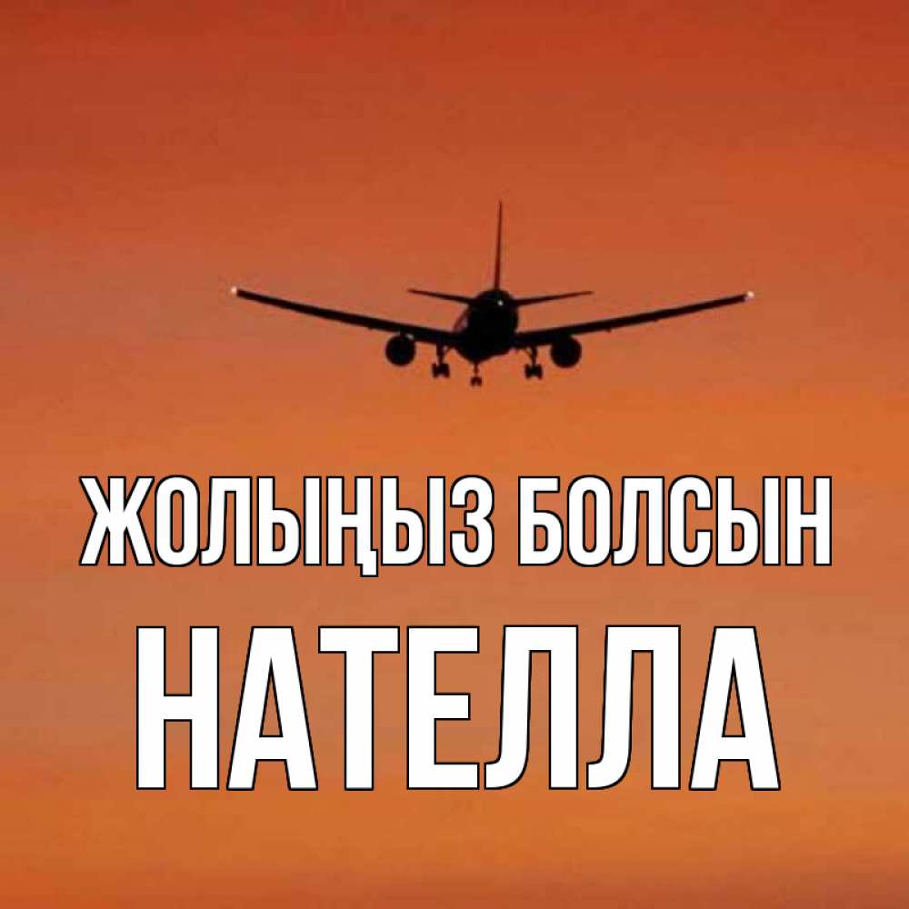 Күн сайын ашық хат с именем, Нателла Жолыңыз болсын силуэт самолета Онлайн тегін жүктеп алу тілектері бар керемет карта 