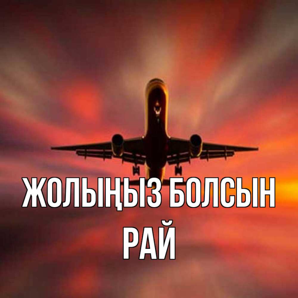 Күн сайын ашық хат с именем, РАЙ Жолыңыз болсын самолет набирает высоту Онлайн тегін жүктеп алу тілектері бар керемет карта 