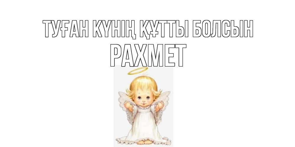 Күн сайын ашық хат с именем, РАХМЕТ Туған күнің құтты болсын ангелочек, нимб Онлайн тегін жүктеп алу тілектері бар керемет карта 