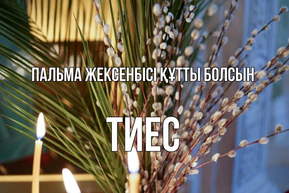 Күн сайын ашық хат с именем, ТИЕС Пальма жексенбісі құтты болсын верба Онлайн тегін жүктеп алу тілектері бар керемет карта 