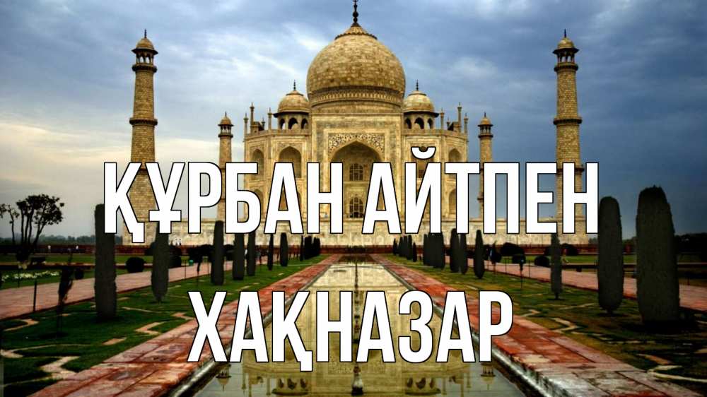 Күн сайын ашық хат с именем, ХАҚНАЗАР Құрбан айтпен тадж махал Онлайн тегін жүктеп алу тілектері бар керемет карта 
