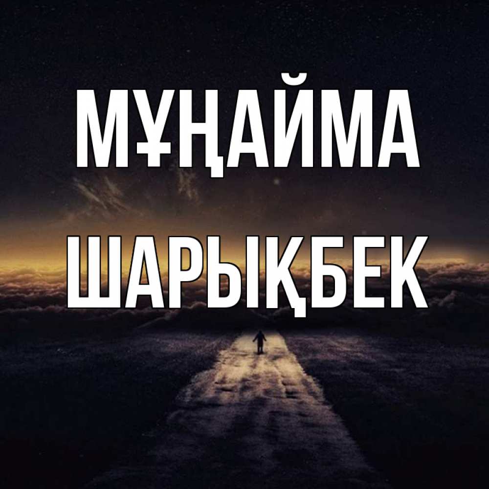 Күн сайын ашық хат с именем, ШАРЫҚБЕК Мұңайма дорога в никуда Онлайн тегін жүктеп алу тілектері бар керемет карта 