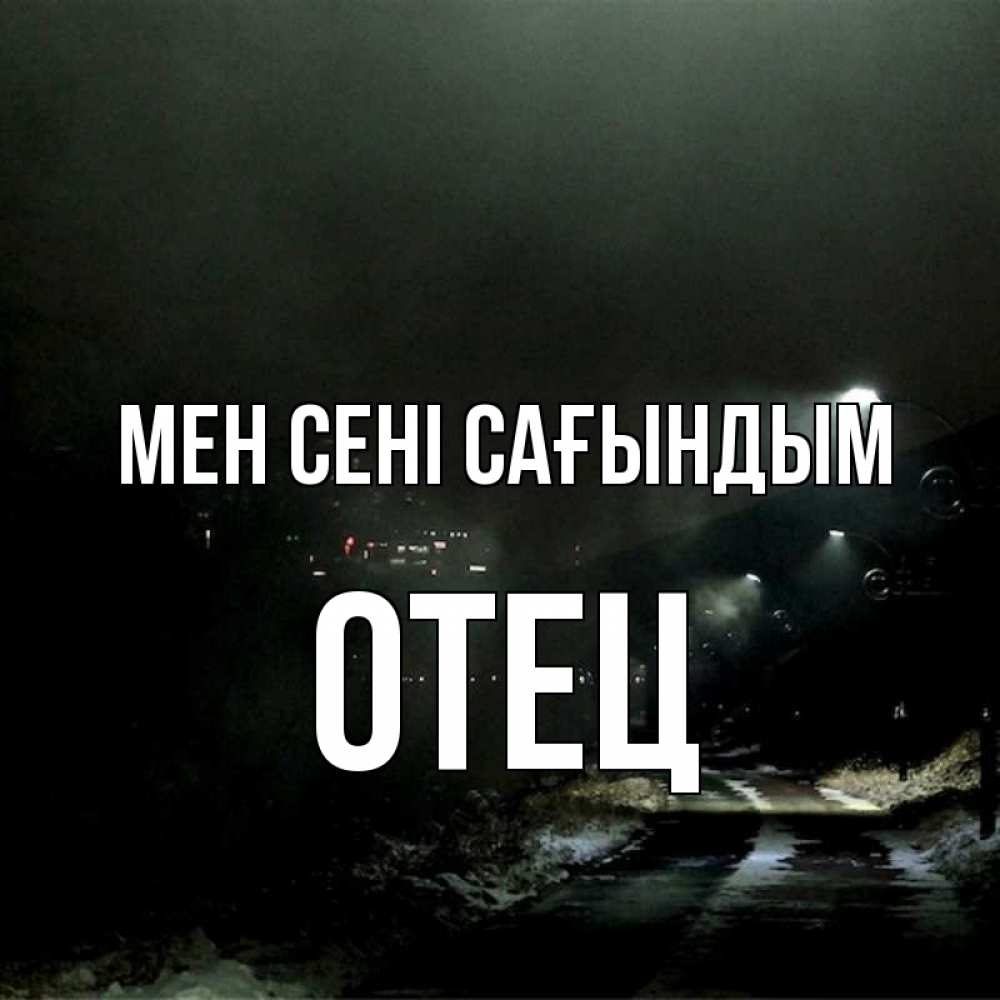 Күн сайын ашық хат с именем, Отец Мен сені сағындым окраина города Онлайн тегін жүктеп алу тілектері бар керемет карта 