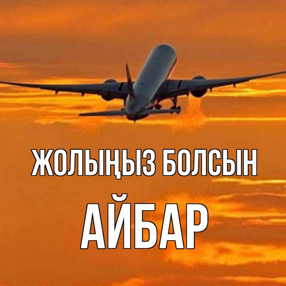 Күн сайын ашық хат с именем, Айбар Жолыңыз болсын оранжевое небо Онлайн тегін жүктеп алу тілектері бар керемет карта 