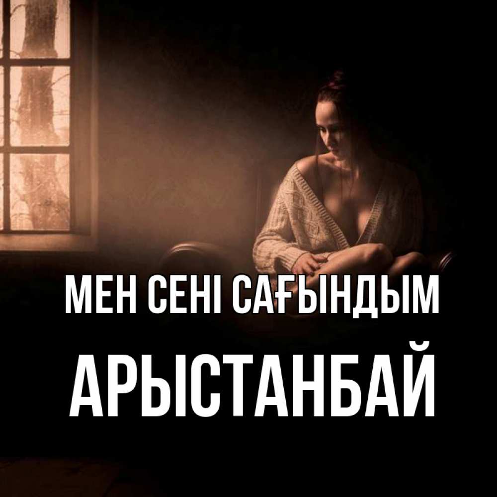 Күн сайын ашық хат с именем, Арыстанбай Мен сені сағындым приходи в гости ко мне Онлайн тегін жүктеп алу тілектері бар керемет карта 