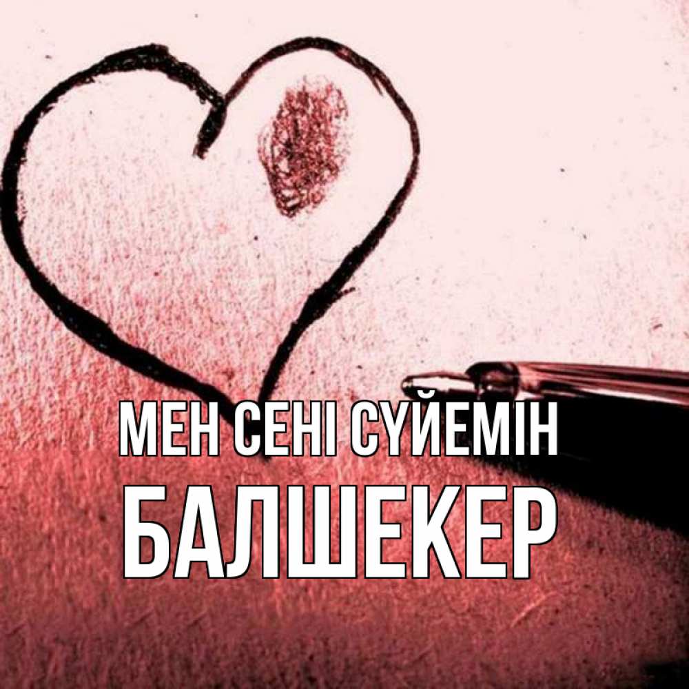Күн сайын ашық хат с именем, БАЛШЕКЕР Мен сені сүйемін черное сердце Онлайн тегін жүктеп алу тілектері бар керемет карта 
