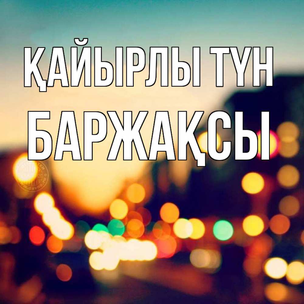 Күн сайын ашық хат с именем, Баржақсы Қайырлы түн город Онлайн тегін жүктеп алу тілектері бар керемет карта 