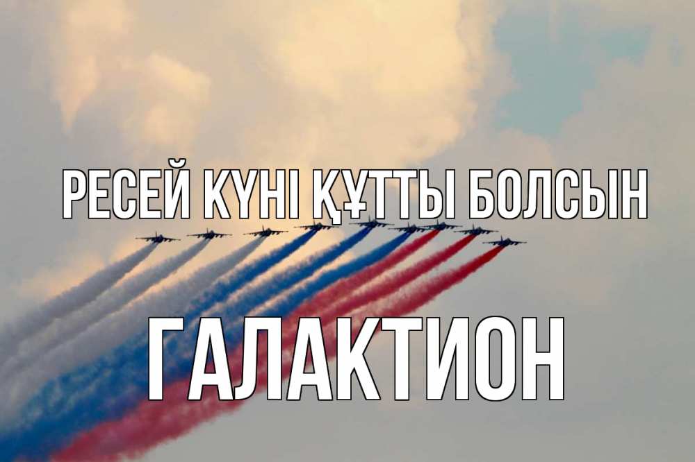 Күн сайын ашық хат с именем, Галактион Ресей күні құтты болсын С днем России Онлайн тегін жүктеп алу тілектері бар керемет карта 