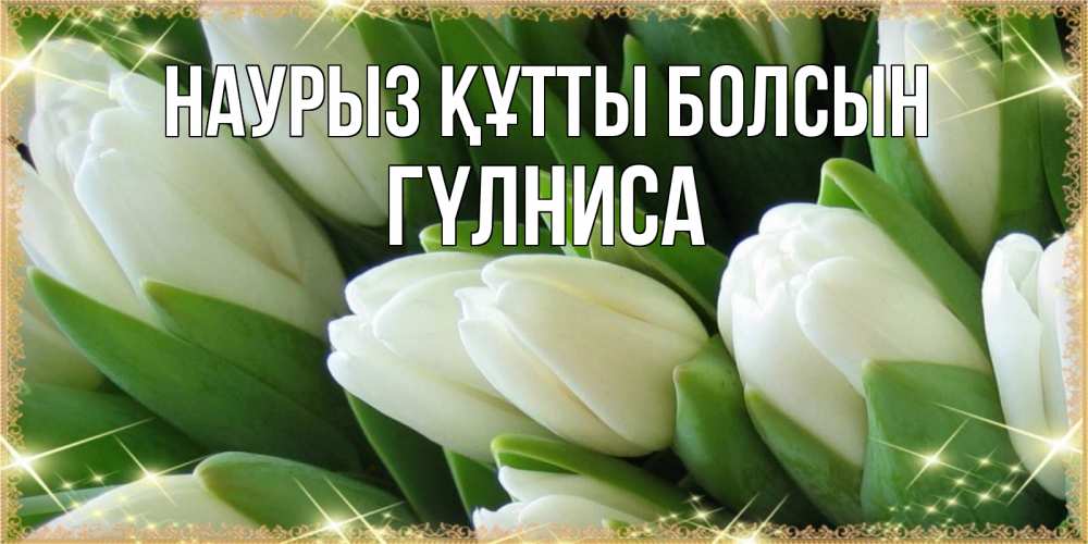 Күн сайын ашық хат с именем, ГҮЛНИСА Наурыз құтты болсын поздравляем с наурызом Онлайн тегін жүктеп алу тілектері бар керемет карта 