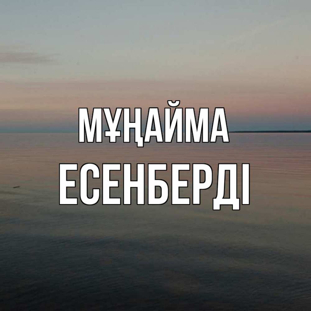 Күн сайын ашық хат с именем, Есенберді Мұңайма водная гладь Онлайн тегін жүктеп алу тілектері бар керемет карта 