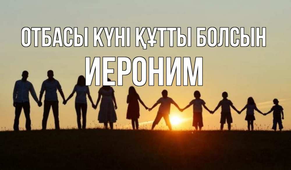 Күн сайын ашық хат с именем, Иероним отбасы күні құтты болсын дети, родители Онлайн тегін жүктеп алу тілектері бар керемет карта 