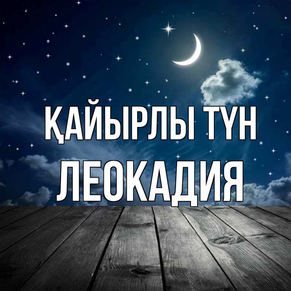 Күн сайын ашық хат с именем, Леокадия Қайырлы түн месяц и звезда Онлайн тегін жүктеп алу тілектері бар керемет карта 