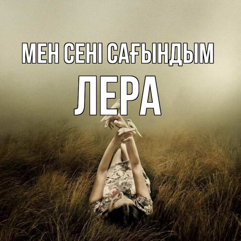 Күн сайын ашық хат с именем, Лера Мен сені сағындым девушка с голубями Онлайн тегін жүктеп алу тілектері бар керемет карта 