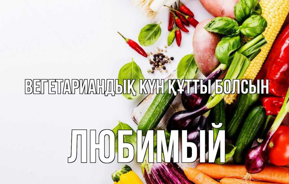 Күн сайын ашық хат с именем, Любимый Вегетариандық күн құтты болсын день вегана Онлайн тегін жүктеп алу тілектері бар керемет карта 