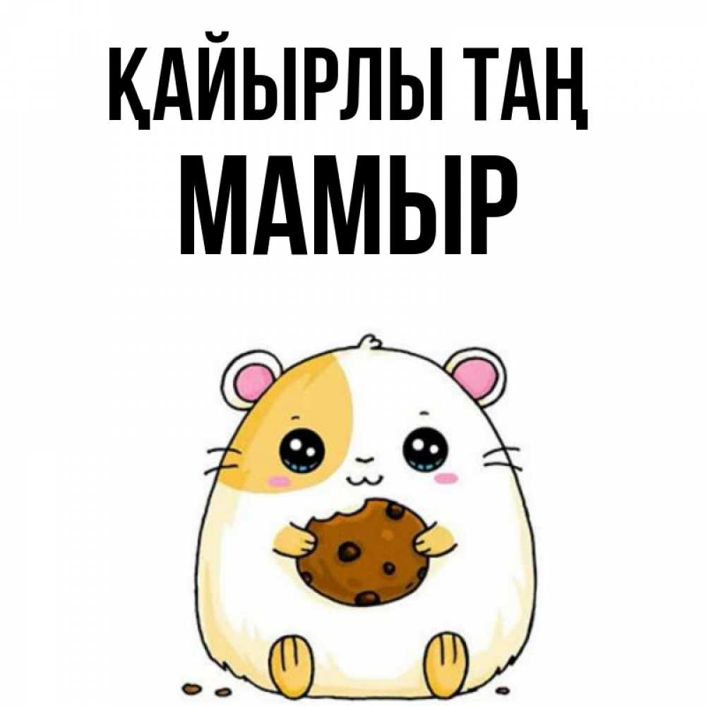 Күн сайын ашық хат с именем, МАМЫР Қайырлы таң есть печеньку. Утречко Онлайн тегін жүктеп алу тілектері бар керемет карта 