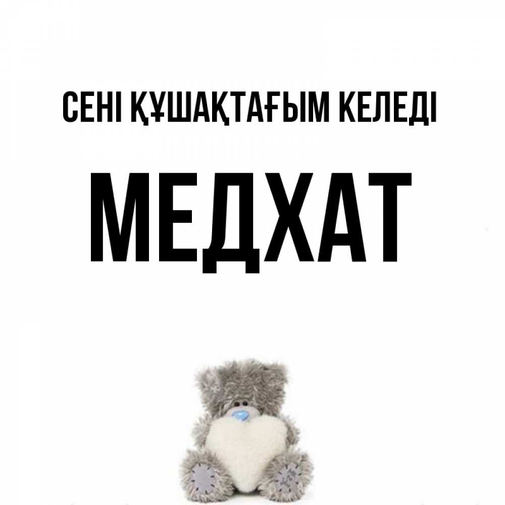 Күн сайын ашық хат с именем, МЕДХАТ сені құшақтағым келеді медвежонок с сердечком белого цвета Онлайн тегін жүктеп алу тілектері бар керемет карта 