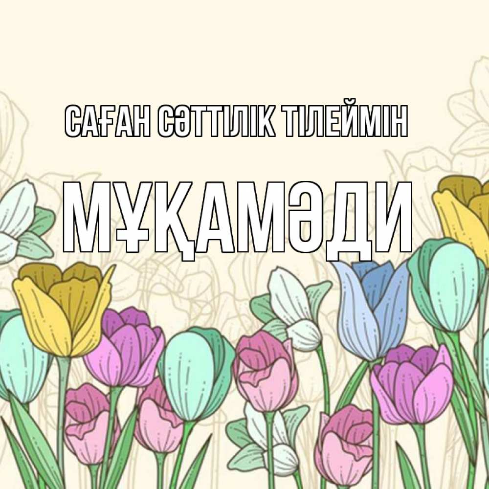 Күн сайын ашық хат с именем, МҰҚАМӘДИ Саған сәттілік тілеймін тюльпаны Онлайн тегін жүктеп алу тілектері бар керемет карта 