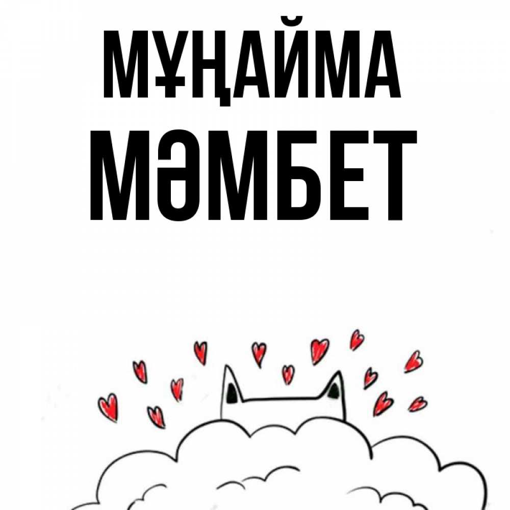 Күн сайын ашық хат с именем, МӘМБЕТ Мұңайма облако и ушки котика с сердечками Онлайн тегін жүктеп алу тілектері бар керемет карта 