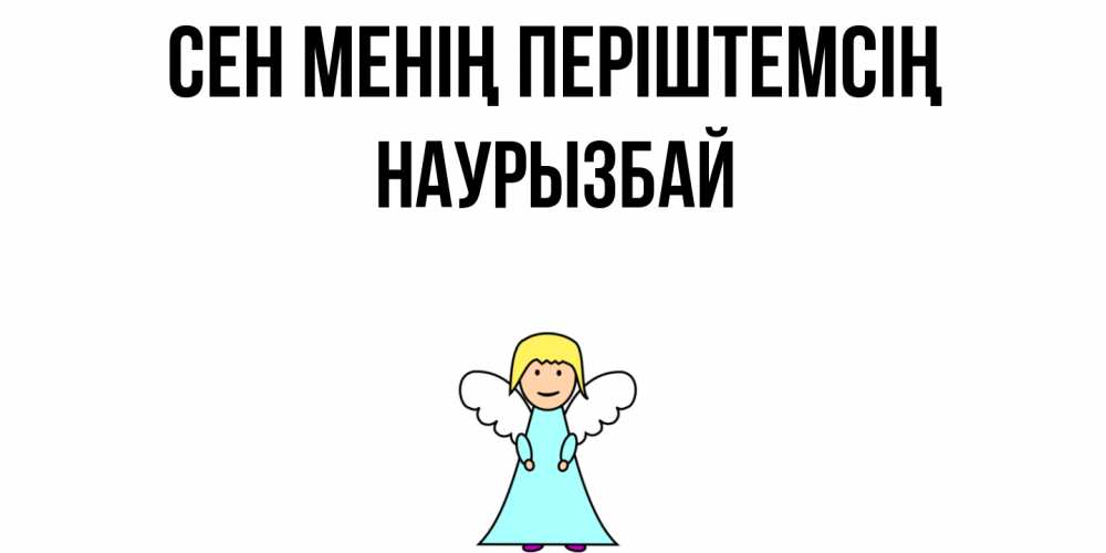 Күн сайын ашық хат с именем, Наурызбай Сен менің періштемсің ангел Онлайн тегін жүктеп алу тілектері бар керемет карта 