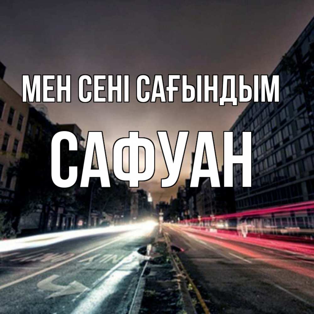 Күн сайын ашық хат с именем, САФУАН Мен сені сағындым приезжай Онлайн тегін жүктеп алу тілектері бар керемет карта 