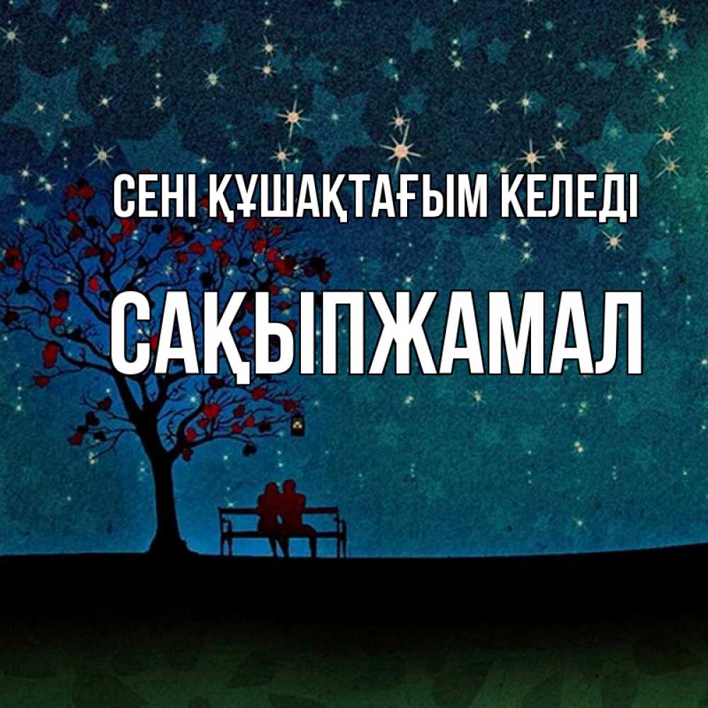 Күн сайын ашық хат с именем, САҚЫПЖАМАЛ сені құшақтағым келеді много звезд Онлайн тегін жүктеп алу тілектері бар керемет карта 