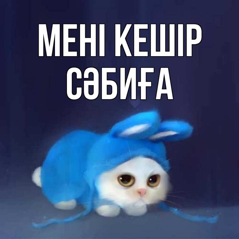 Күн сайын ашық хат с именем, СӘБИҒА Мені кешір невинный котозай просит прощения Онлайн тегін жүктеп алу тілектері бар керемет карта 