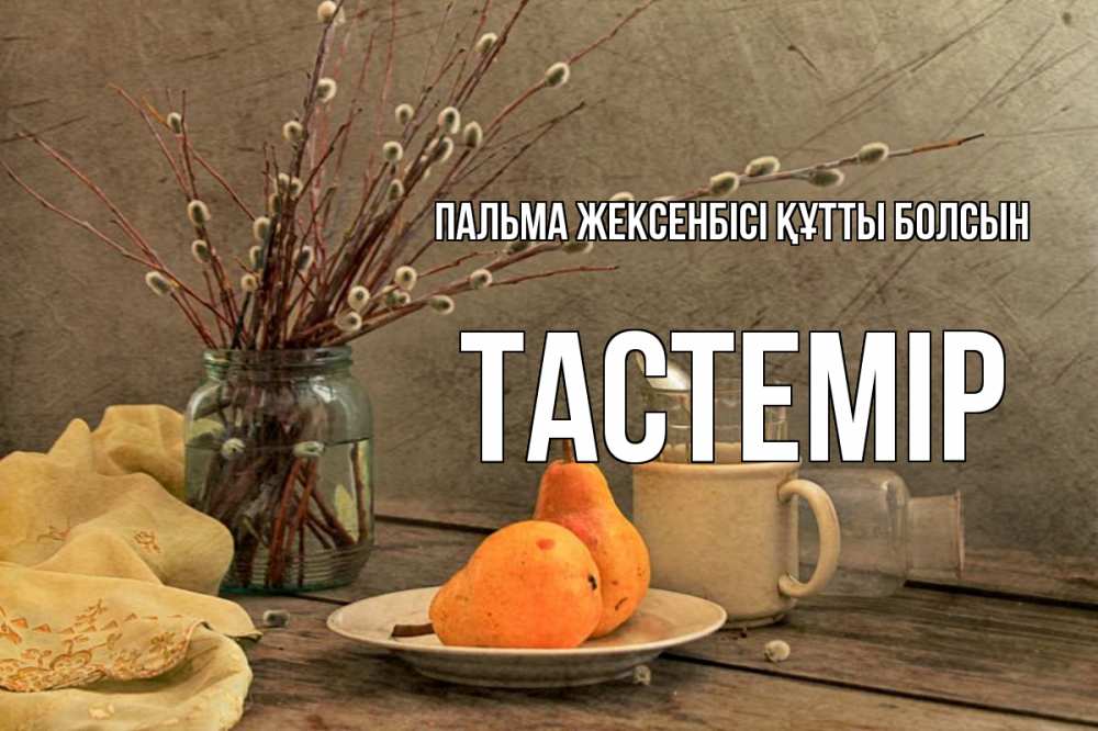 Күн сайын ашық хат с именем, ТАСТЕМІР Пальма жексенбісі құтты болсын верба Онлайн тегін жүктеп алу тілектері бар керемет карта 