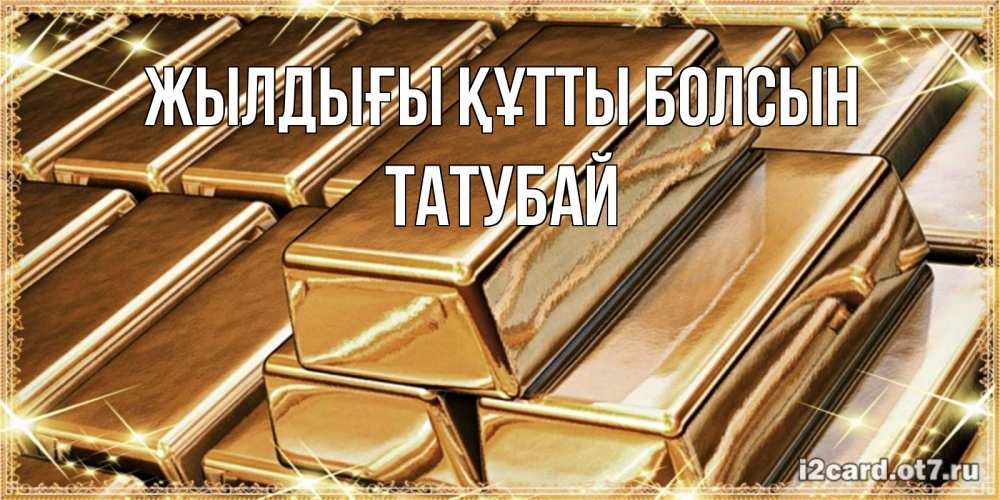 Күн сайын ашық хат с именем, ТАТУБАЙ Жылдығы құтты болсын поздравления на день рождения с пожеланиями богатства Онлайн тегін жүктеп алу тілектері бар керемет карта 