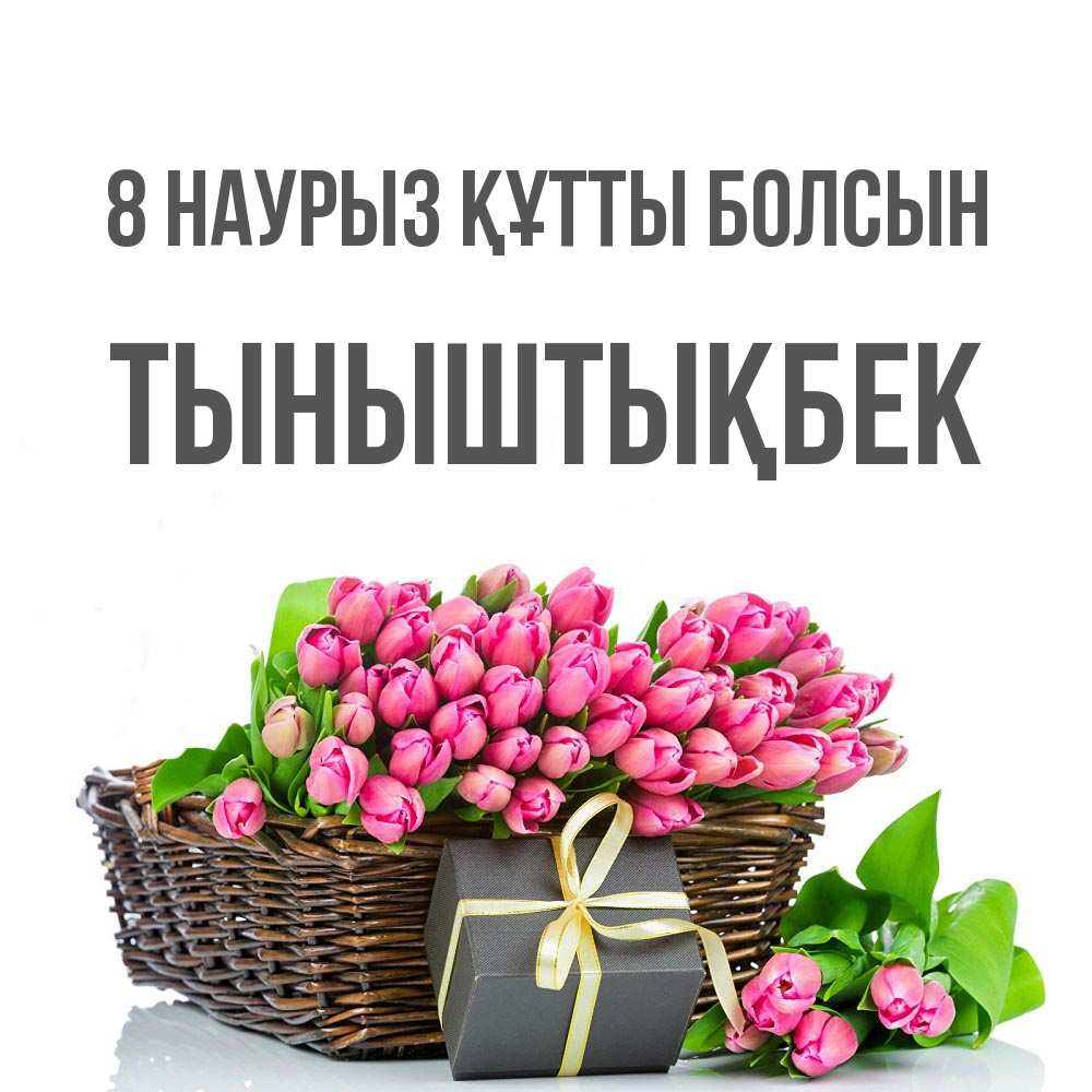 Күн сайын ашық хат с именем, ТЫНЫШТЫҚБЕК 8 наурыз құтты болсын цветы Онлайн тегін жүктеп алу тілектері бар керемет карта 