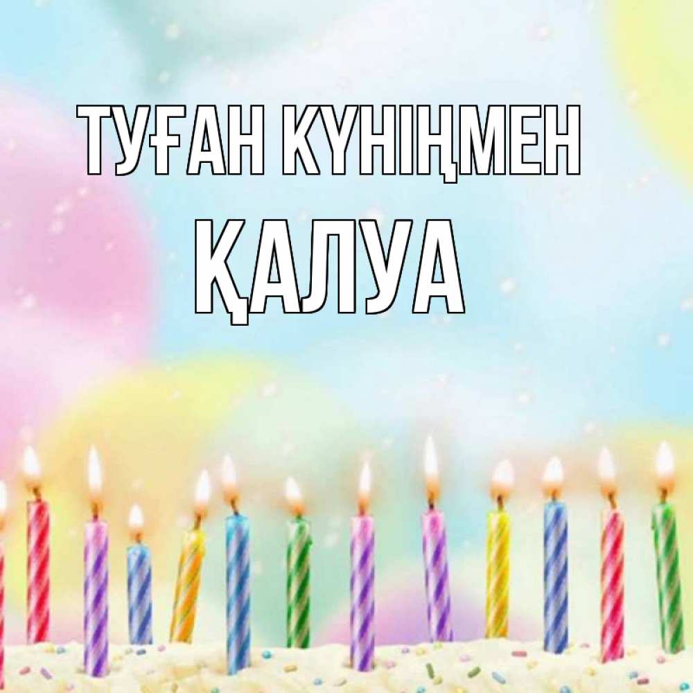 Күн сайын ашық хат с именем, ҚАЛУА Туған күніңмен разноцветное Онлайн тегін жүктеп алу тілектері бар керемет карта 