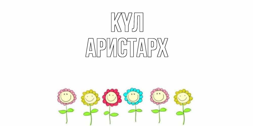 Күн сайын ашық хат с именем, Аристарх күл улыбка, цветы Онлайн тегін жүктеп алу тілектері бар керемет карта 