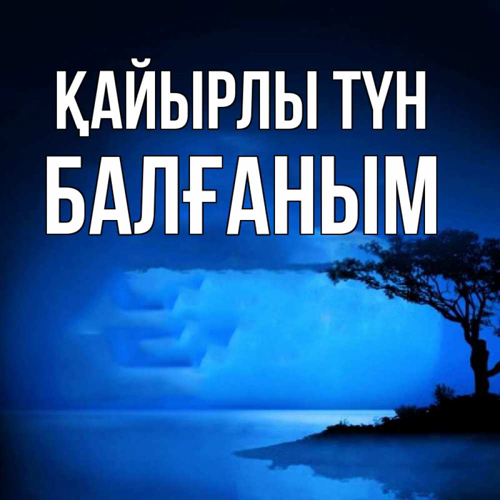 Күн сайын ашық хат с именем, БАЛҒАНЫМ Қайырлы түн ночное побережье Онлайн тегін жүктеп алу тілектері бар керемет карта 