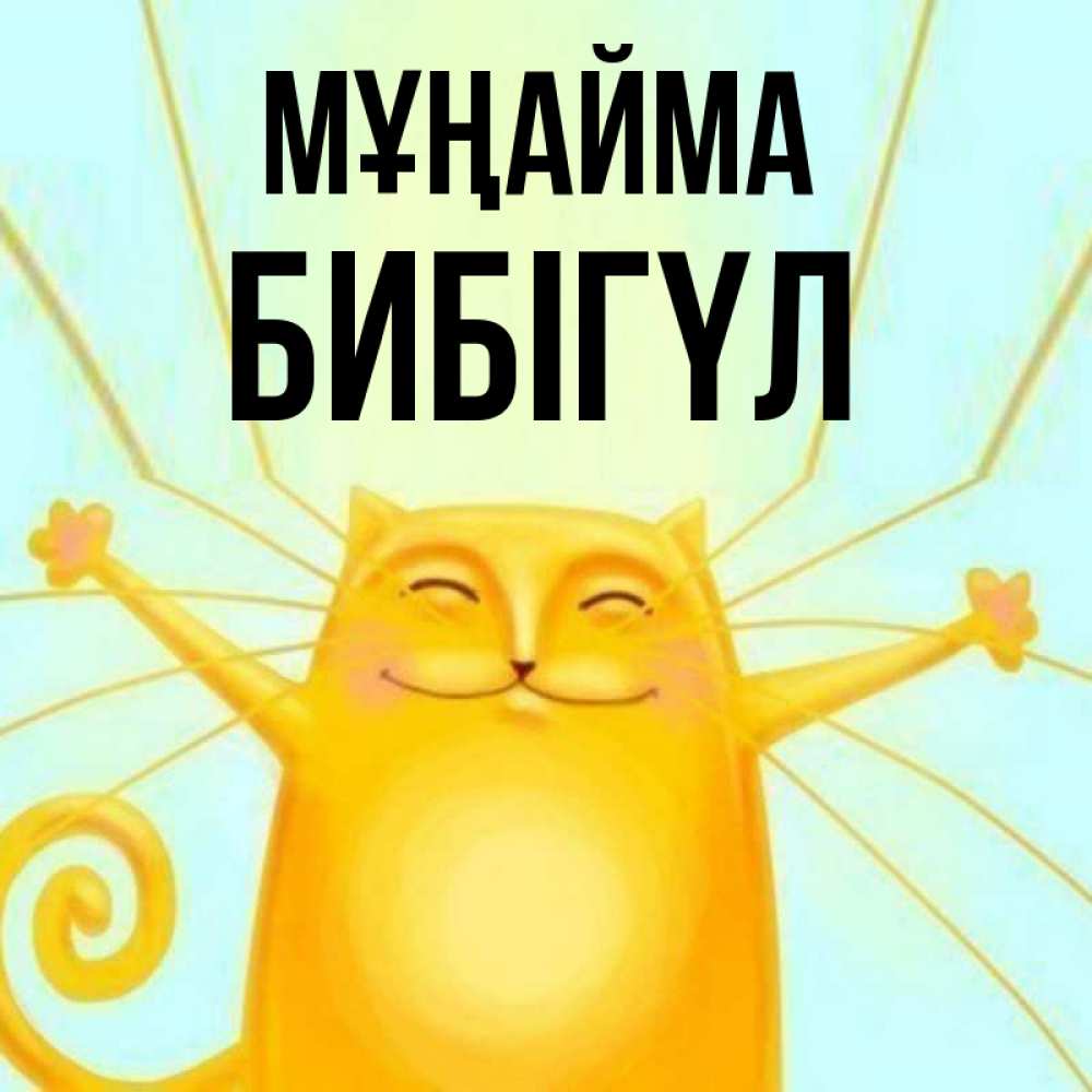 Күн сайын ашық хат с именем, БИБІГҮЛ Мұңайма обнимашки усатые Онлайн тегін жүктеп алу тілектері бар керемет карта 