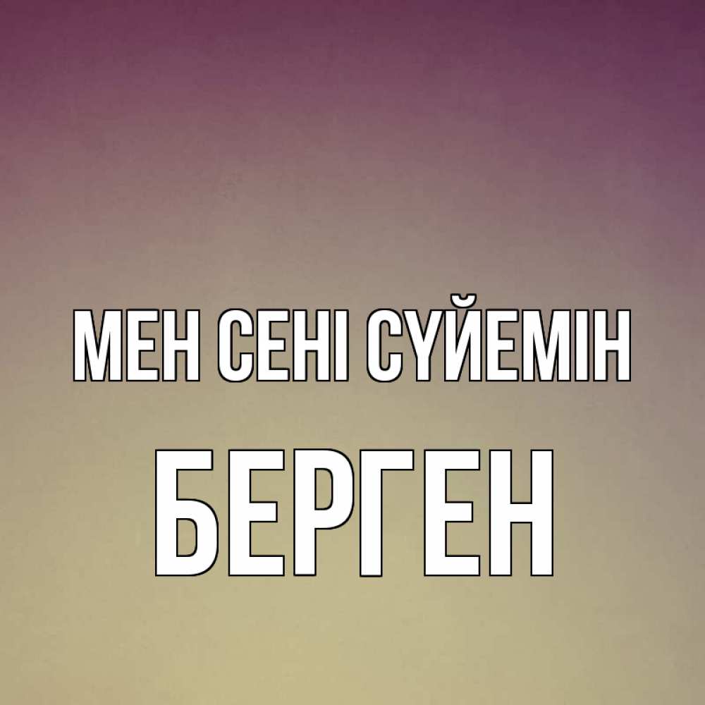 Күн сайын ашық хат с именем, Берген Мен сені сүйемін для любимой Онлайн тегін жүктеп алу тілектері бар керемет карта 