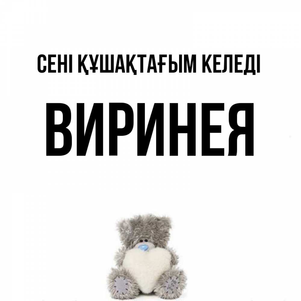 Күн сайын ашық хат с именем, Виринея сені құшақтағым келеді медвежонок с сердечком белого цвета Онлайн тегін жүктеп алу тілектері бар керемет карта 