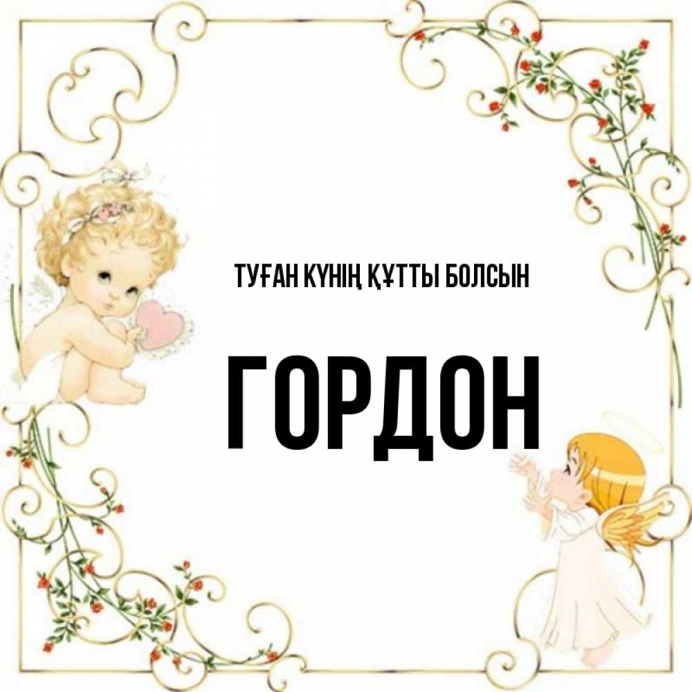 Күн сайын ашық хат с именем, Гордон Туған күнің құтты болсын ангелы желают прекрасных именин Онлайн тегін жүктеп алу тілектері бар керемет карта 