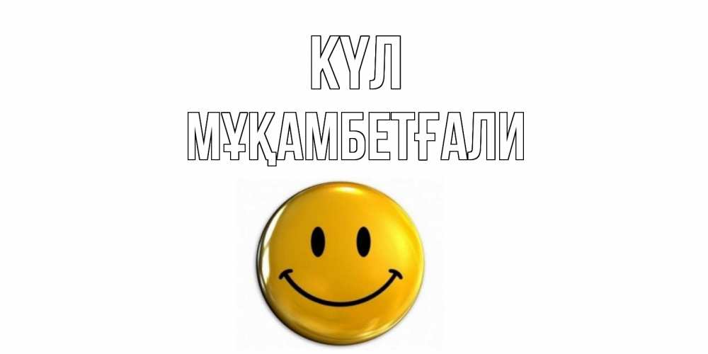 Күн сайын ашық хат с именем, Мұқамбетғали күл смайл Онлайн тегін жүктеп алу тілектері бар керемет карта 