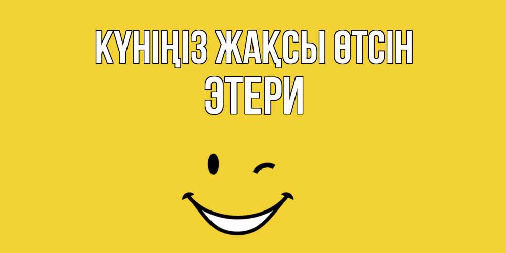 Күн сайын ашық хат с именем, Этери Күніңіз жақсы өтсін позитивного дня Онлайн тегін жүктеп алу тілектері бар керемет карта 