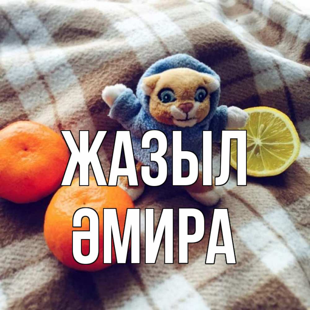 Күн сайын ашық хат с именем, ӘМИРА Жазыл вот тебе апельсинка и лимон Онлайн тегін жүктеп алу тілектері бар керемет карта 
