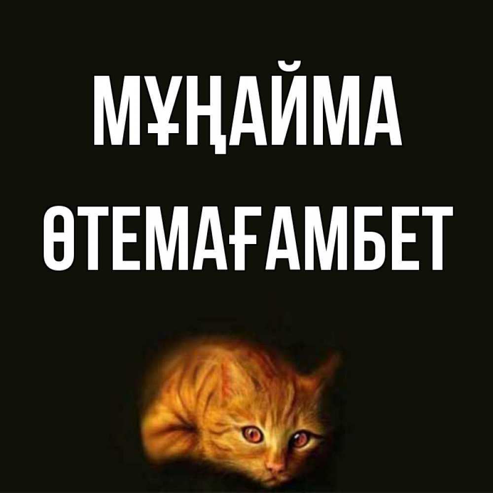 Күн сайын ашық хат с именем, ӨТЕМАҒАМБЕТ Мұңайма лежащий кот в темноте Онлайн тегін жүктеп алу тілектері бар керемет карта 