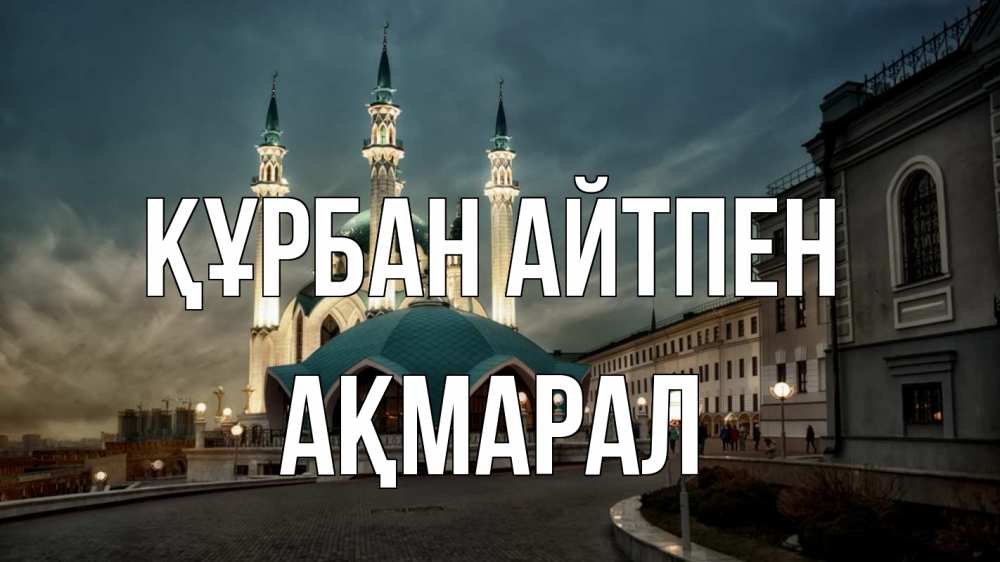 Күн сайын ашық хат с именем, АҚМАРАЛ Құрбан айтпен мечеть Онлайн тегін жүктеп алу тілектері бар керемет карта 