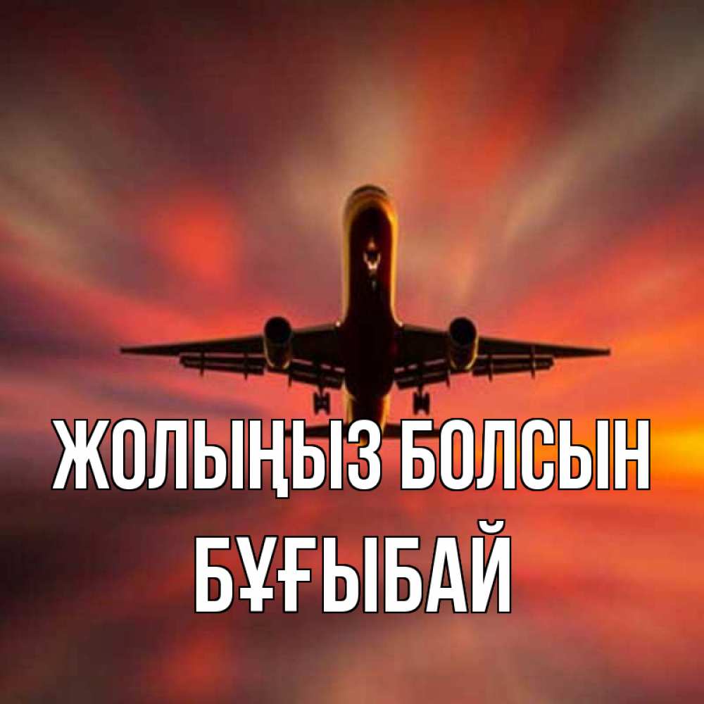 Күн сайын ашық хат с именем, Бұғыбай Жолыңыз болсын самолет набирает высоту Онлайн тегін жүктеп алу тілектері бар керемет карта 