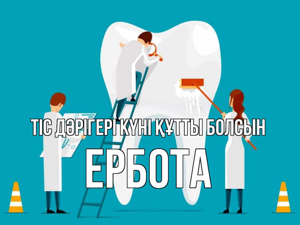 Күн сайын ашық хат с именем, Ербота Тіс дәрігері күні құтты болсын с днем стоматолога Онлайн тегін жүктеп алу тілектері бар керемет карта 