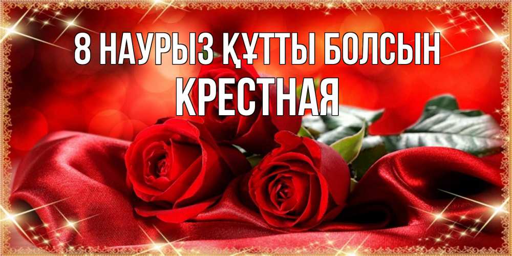 Күн сайын ашық хат с именем, Крестная 8 наурыз құтты болсын открытка красного цвета с розами на 8 марта Онлайн тегін жүктеп алу тілектері бар керемет карта 